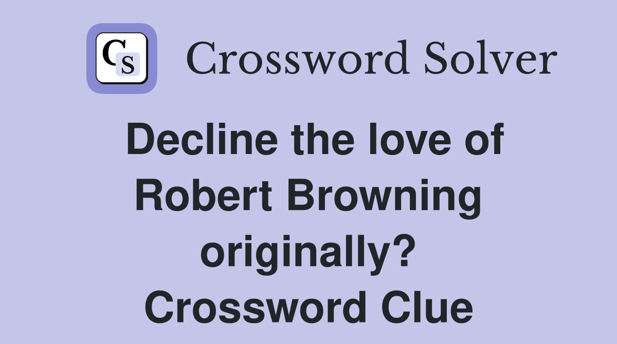 Decline the love of Robert Browning originally? Crossword Clue