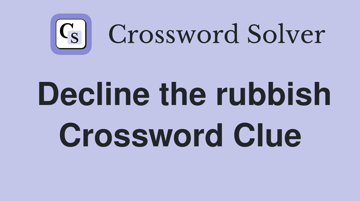 Decline the rubbish Crossword Clue
