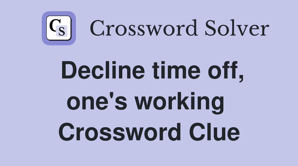 Decline time off, one's working  Crossword Clue