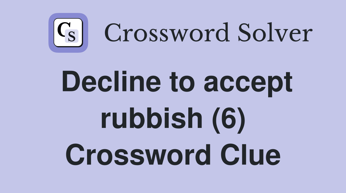Decline to accept rubbish (6) Crossword Clue