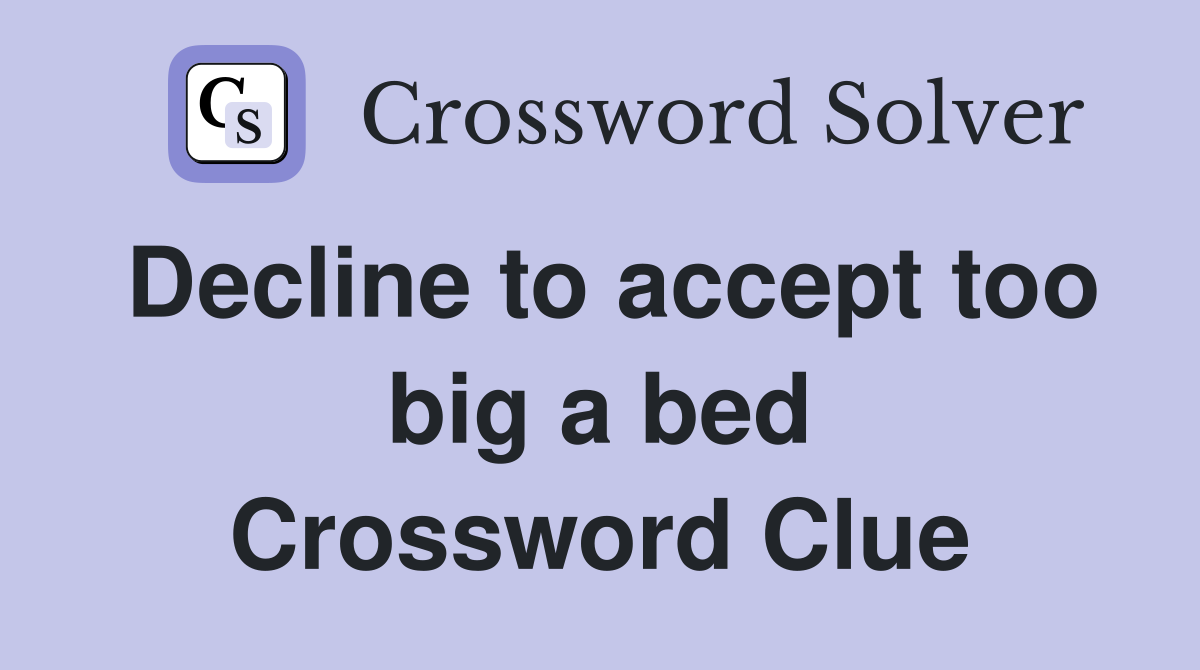 Decline to accept too big a bed Crossword Clue