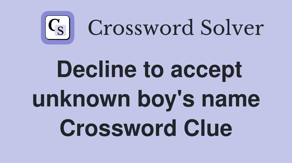 Decline to accept unknown boy's name Crossword Clue