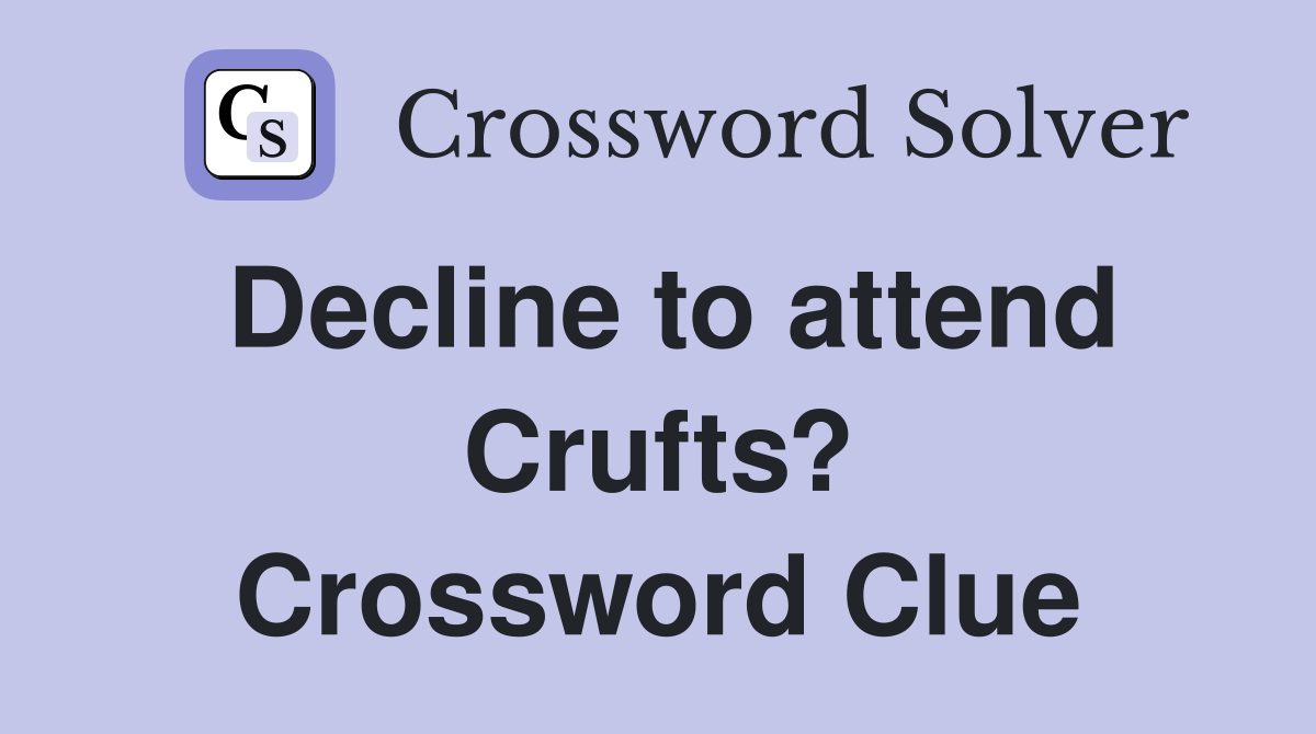 Decline to attend Crufts? Crossword Clue
