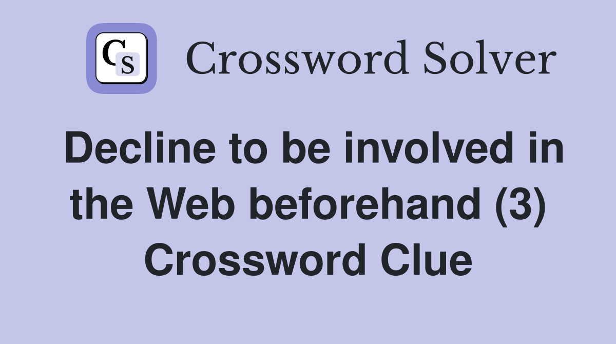 Decline to be involved in the Web beforehand (3) Crossword Clue