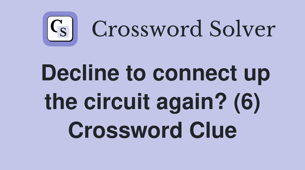 Decline to connect up the circuit again? (6) Crossword Clue