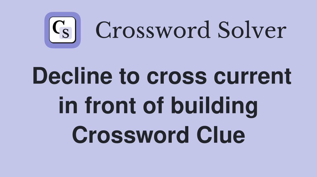 Decline to cross current in front of building Crossword Clue