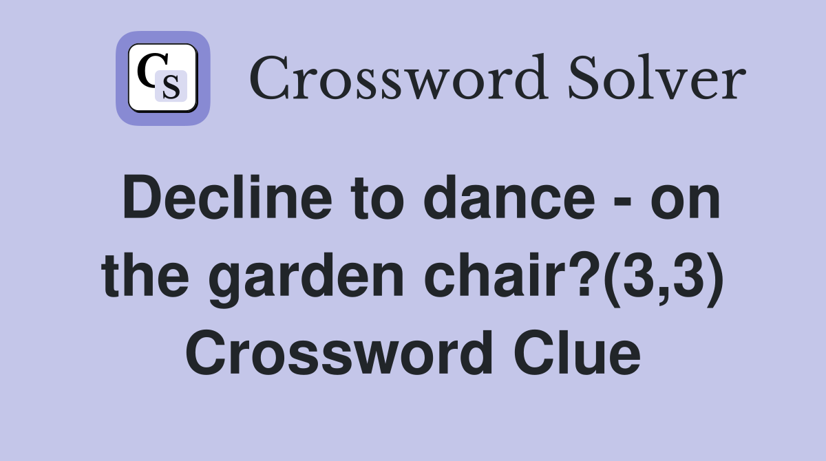 Decline to dance - on the garden chair?(3,3) Crossword Clue