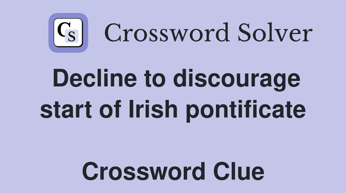 Decline to discourage start of Irish pontificate  Crossword Clue
