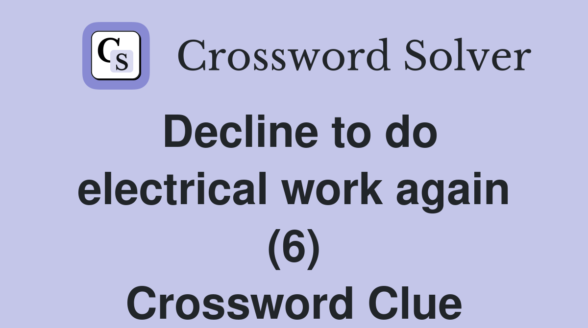 Decline to do electrical work again (6) Crossword Clue