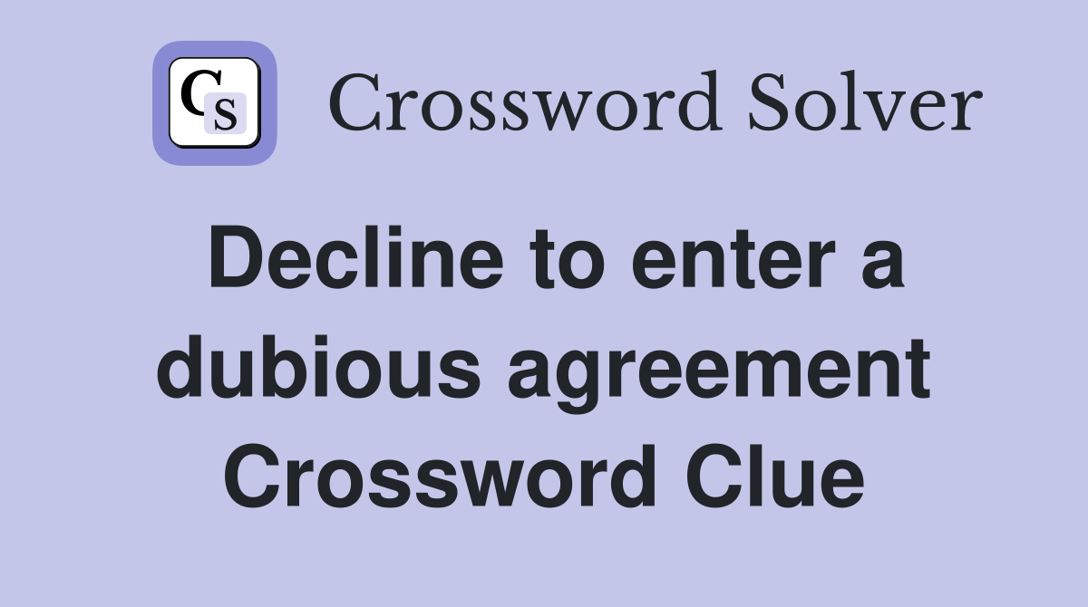 Decline to enter a dubious agreement Crossword Clue