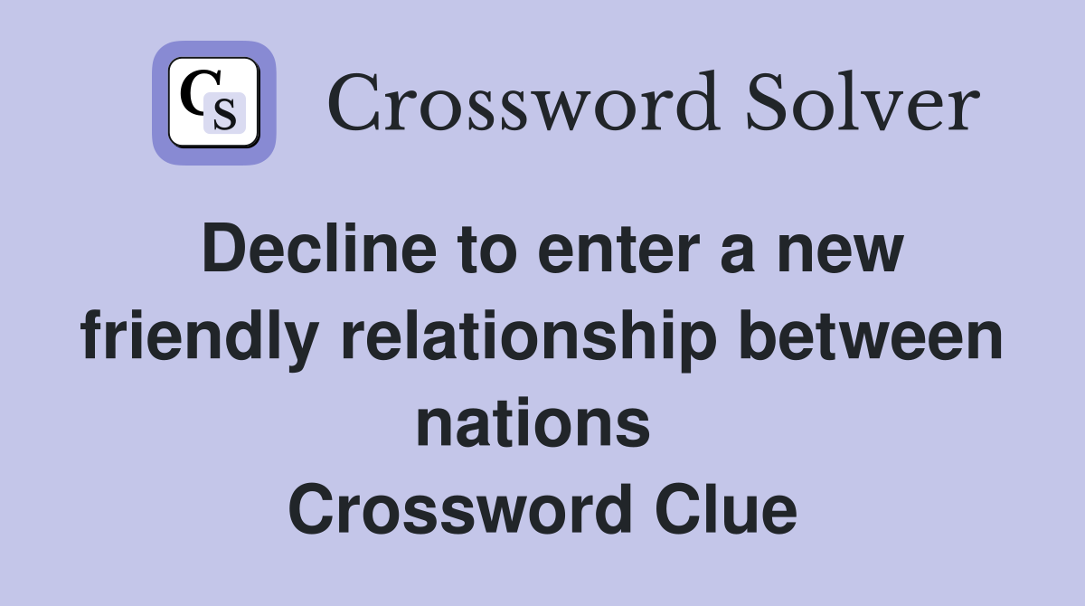 Decline to enter a new friendly relationship between nations  Crossword Clue