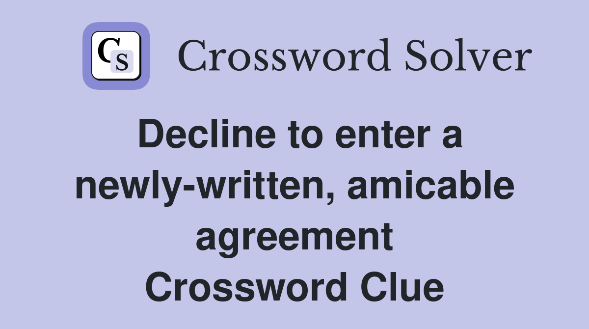 Decline to enter a newly-written, amicable agreement Crossword Clue