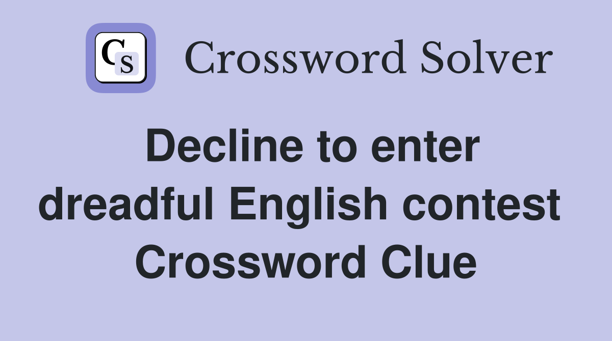 Decline to enter dreadful English contest  Crossword Clue