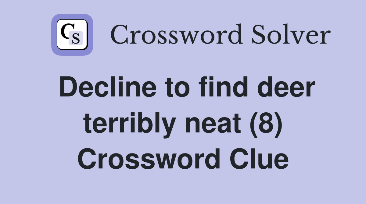 Decline to find deer terribly neat (8) Crossword Clue