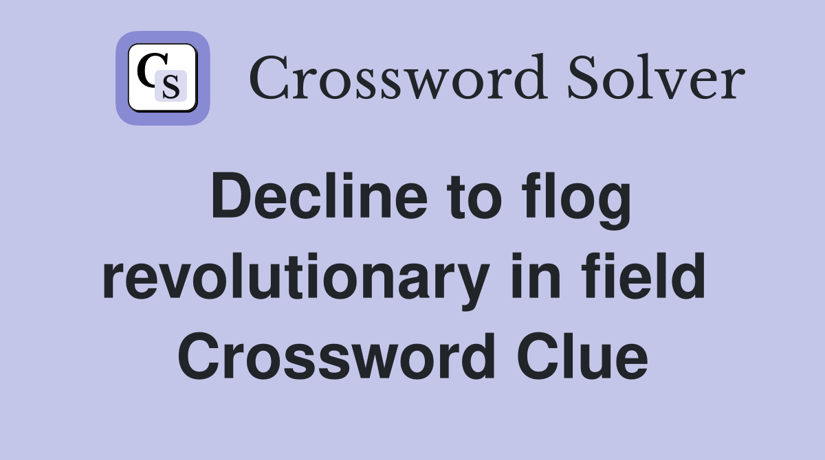 Decline to flog revolutionary in field  Crossword Clue