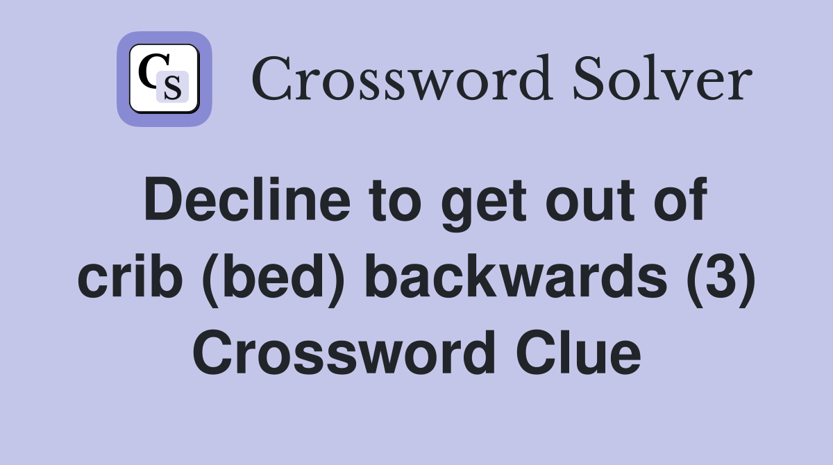 Decline to get out of crib (bed) backwards (3) Crossword Clue