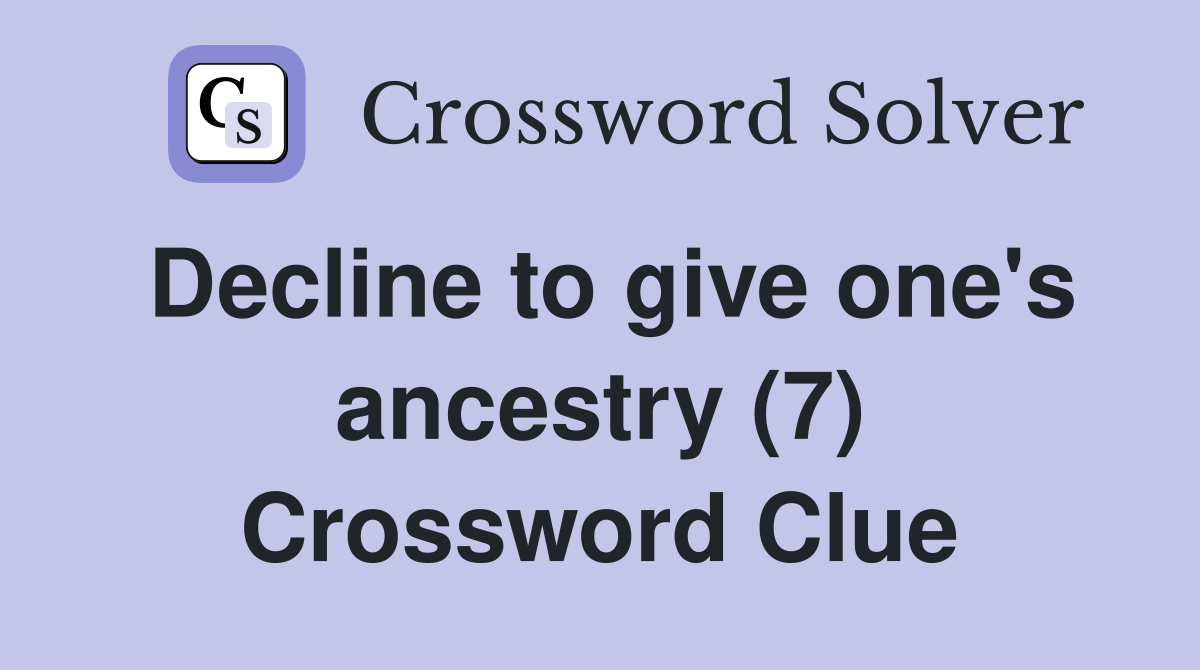 Decline to give one's ancestry (7) Crossword Clue