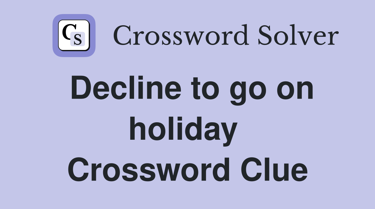Decline to go on holiday  Crossword Clue