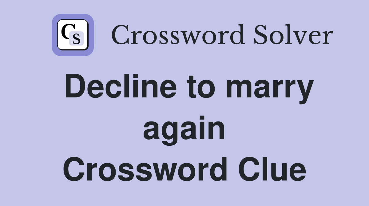 Decline to marry again Crossword Clue