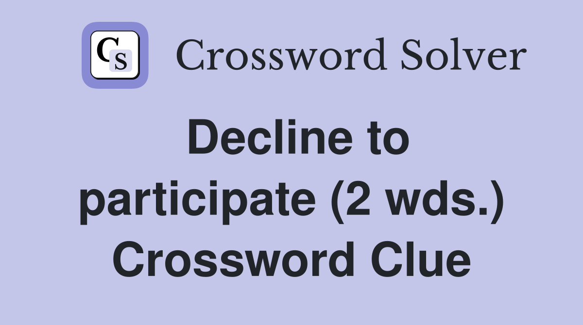 Decline to participate (2 wds.) Crossword Clue