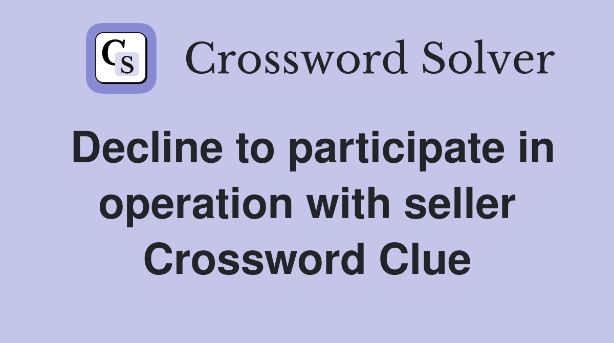 Decline to participate in operation with seller Crossword Clue