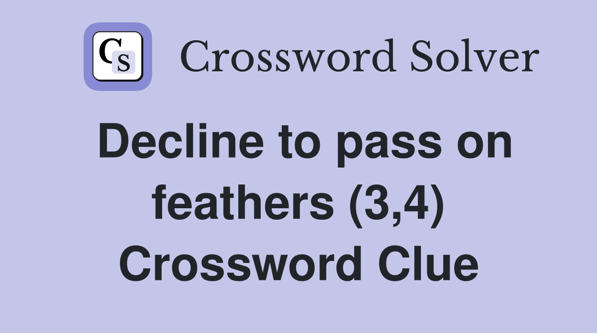 Decline to pass on feathers (3,4) Crossword Clue