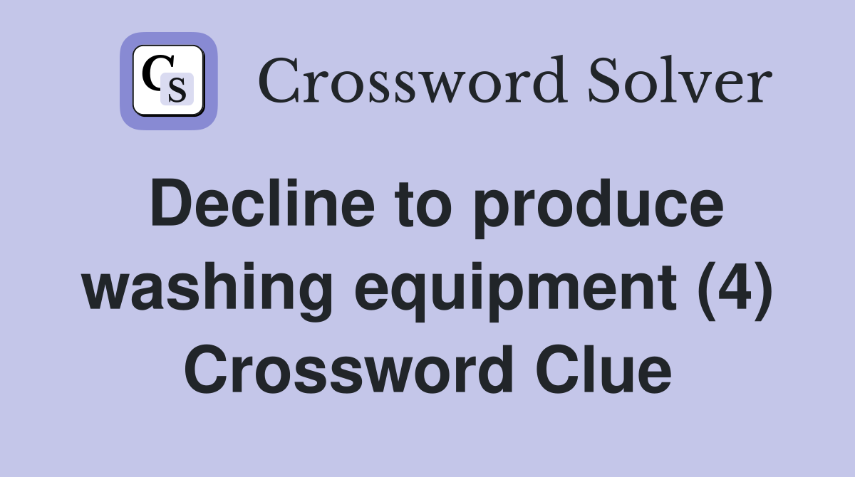Decline to produce washing equipment (4) Crossword Clue