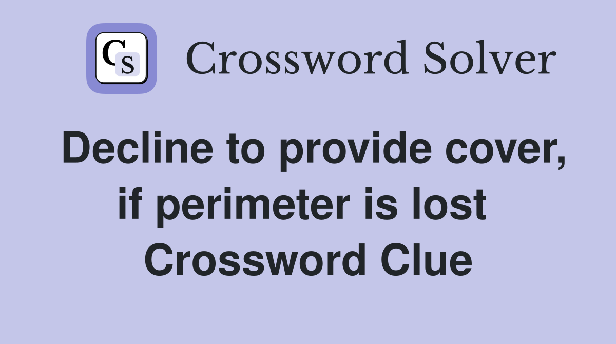 Decline to provide cover, if perimeter is lost  Crossword Clue