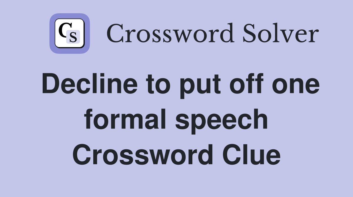 Decline to put off one formal speech Crossword Clue