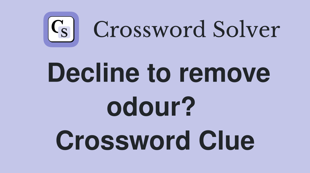 Decline to remove odour?  Crossword Clue