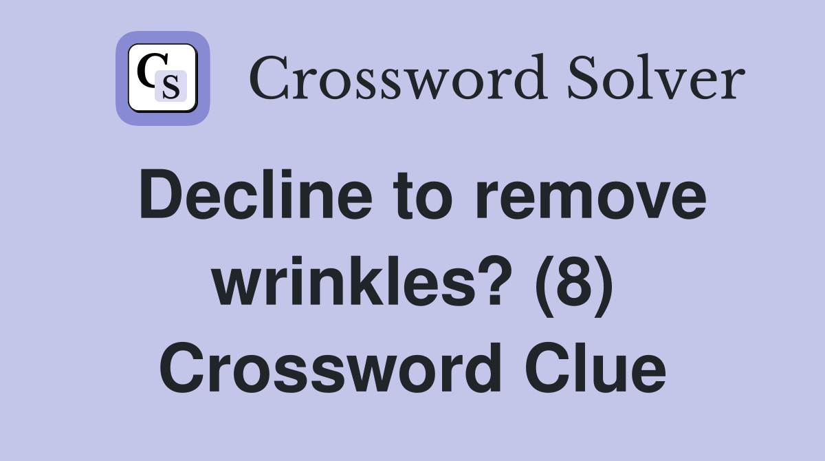 Decline to remove wrinkles? (8) Crossword Clue