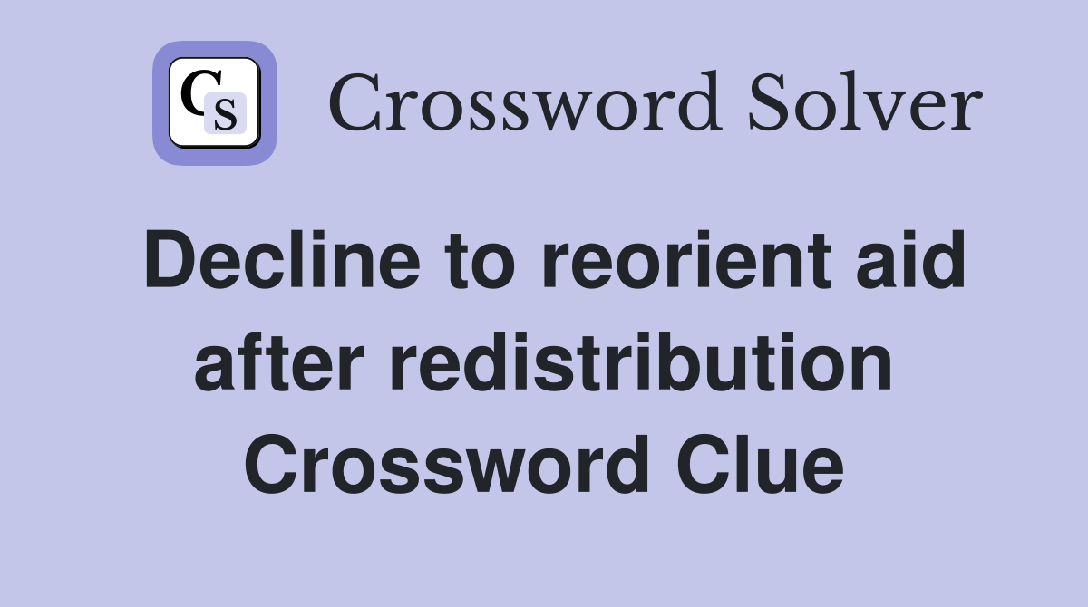 Decline to reorient aid after redistribution Crossword Clue
