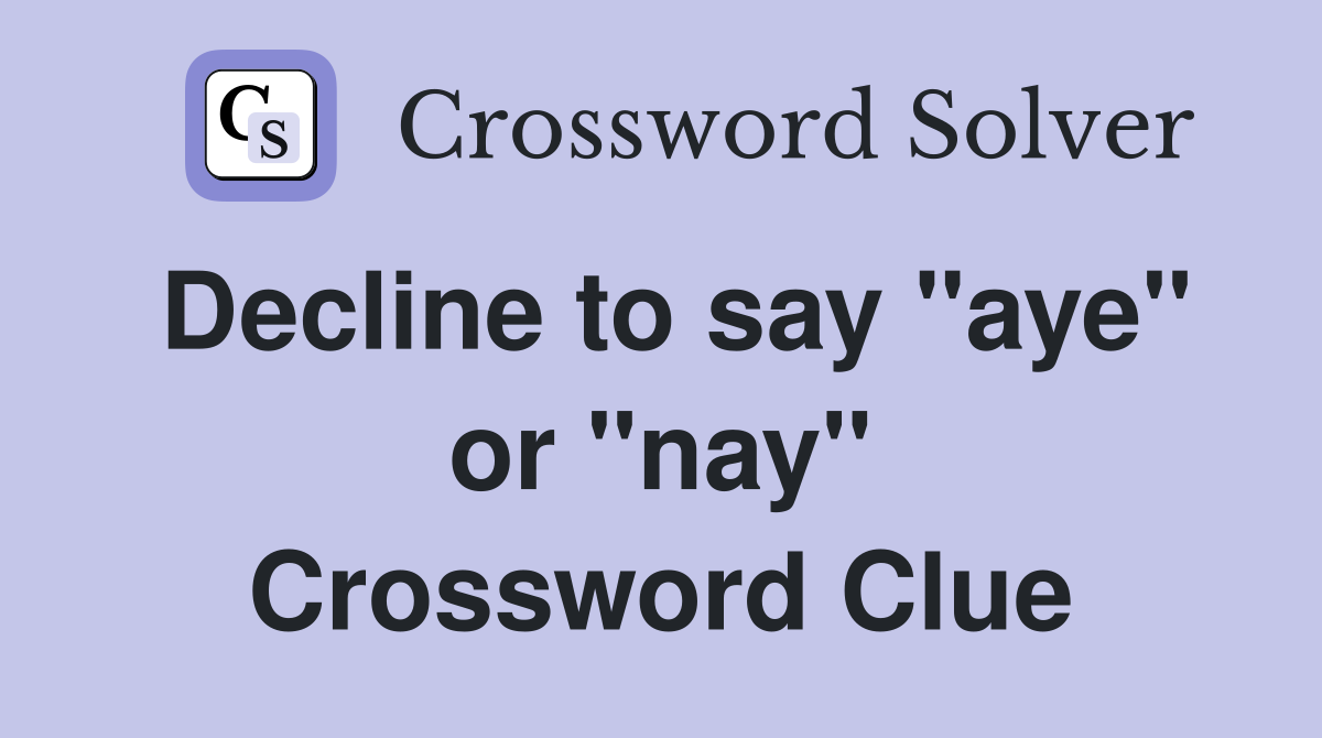 Decline to say "aye" or "nay" Crossword Clue