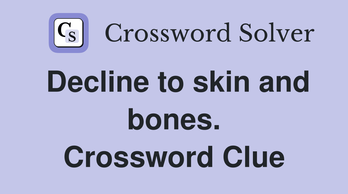 Decline to skin and bones. Crossword Clue