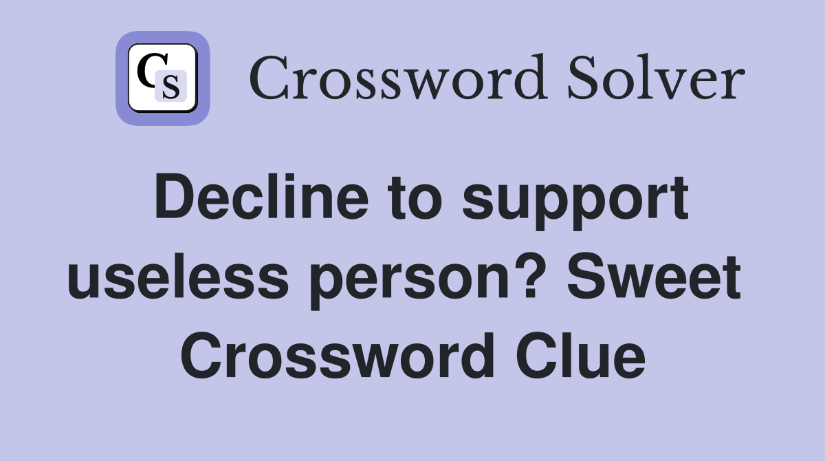 Decline to support useless person? Sweet  Crossword Clue