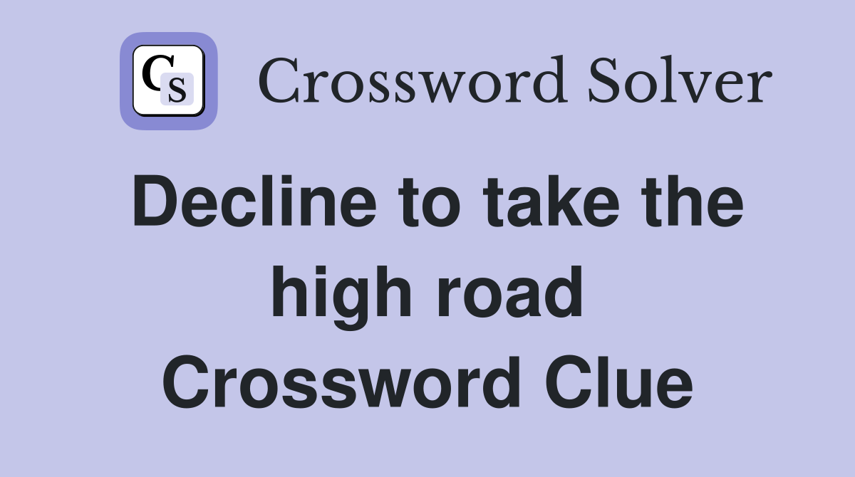 Decline to take the high road Crossword Clue