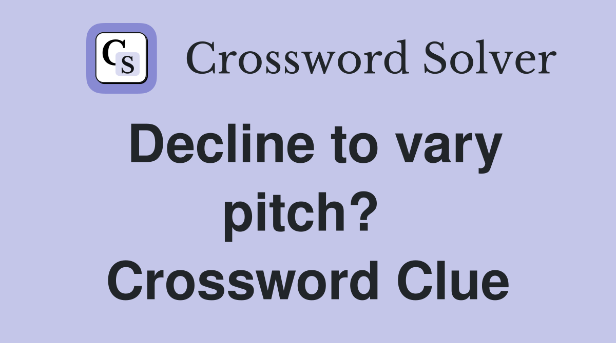 Decline to vary pitch?  Crossword Clue