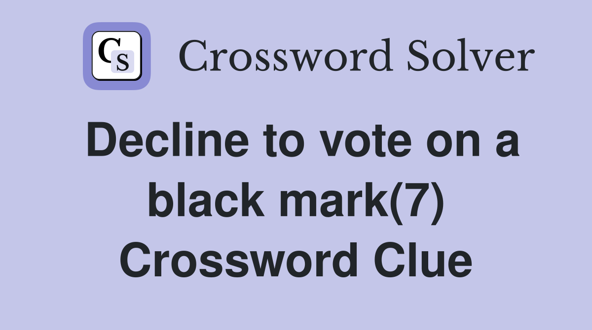 Decline to vote on a black mark(7) Crossword Clue