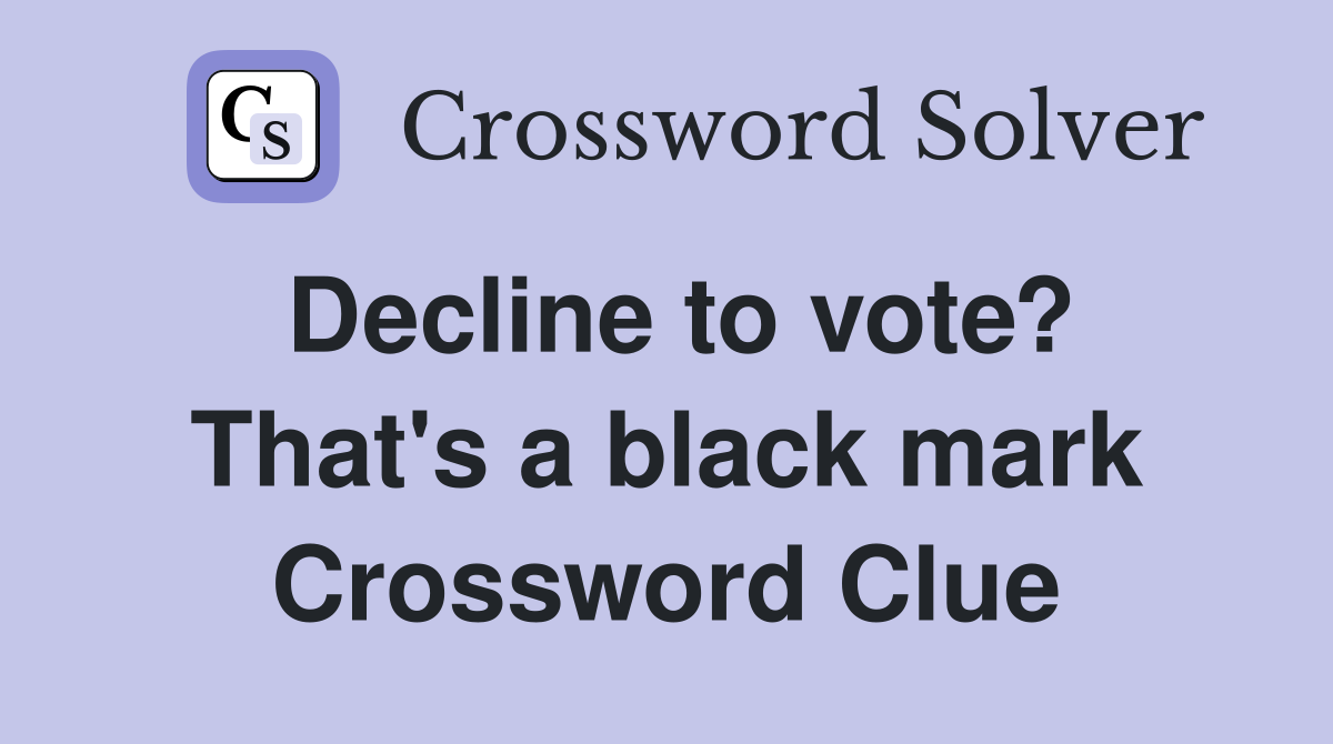 Decline to vote? That's a black mark Crossword Clue