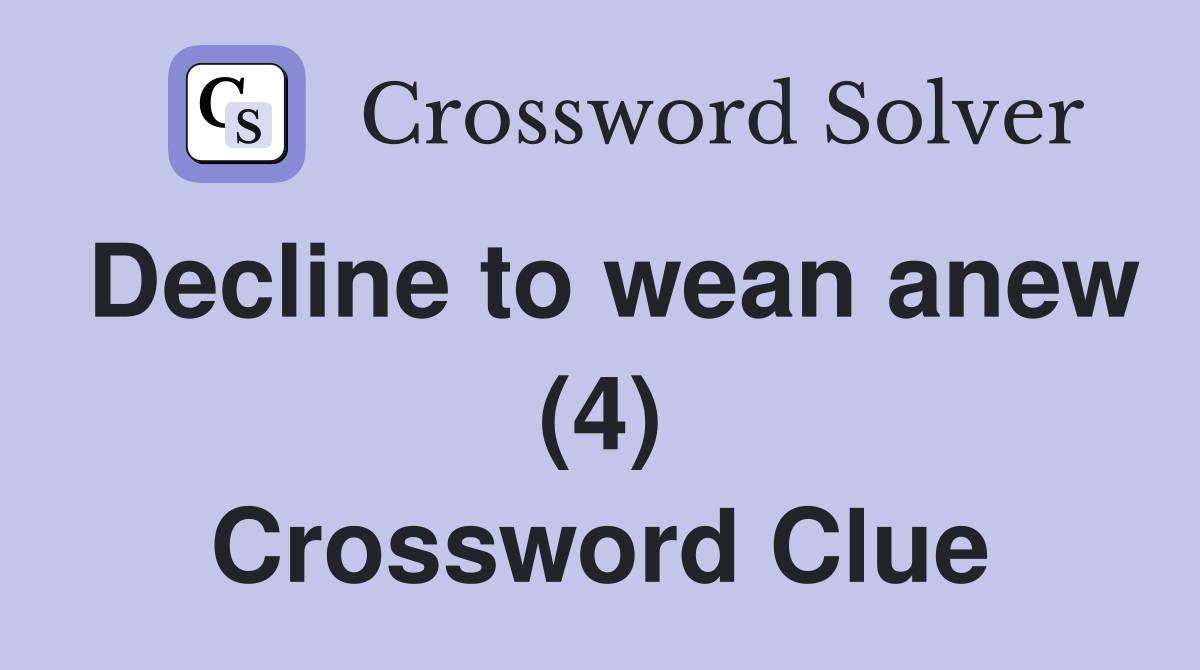 Decline to wean anew (4) Crossword Clue