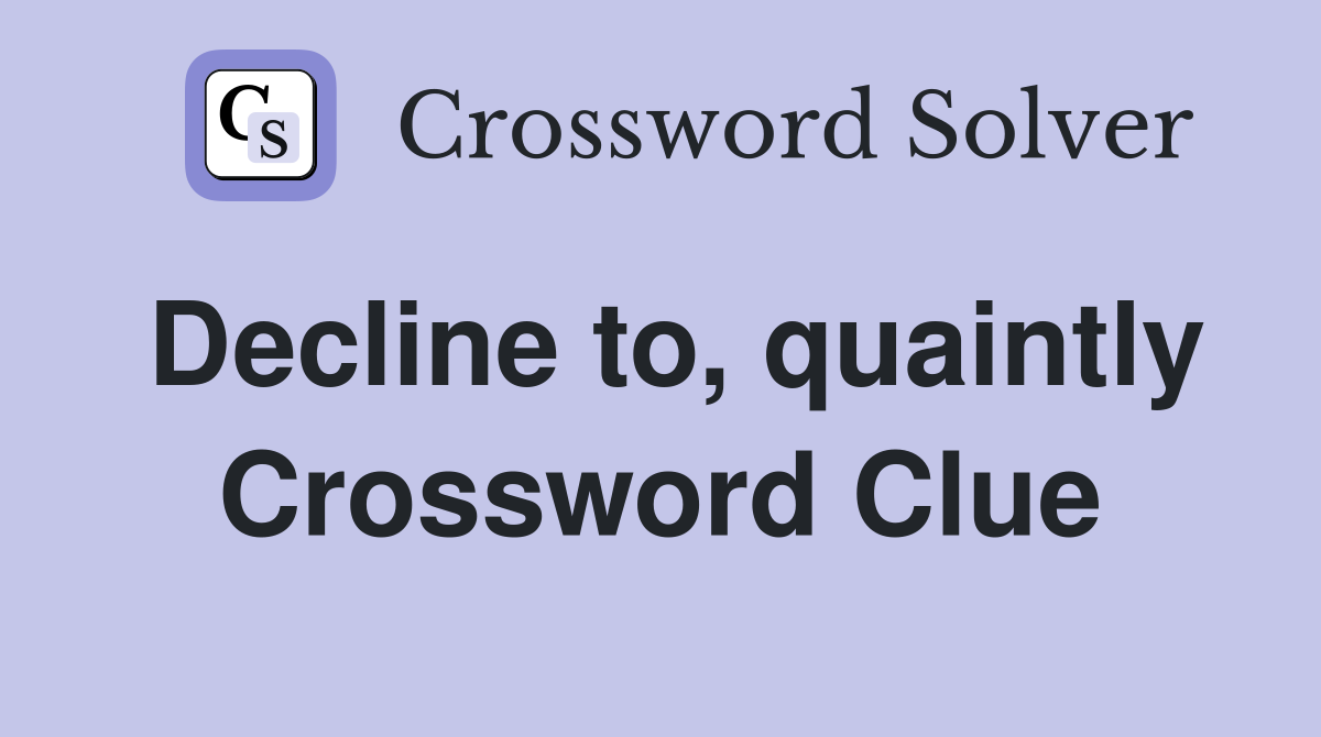 Decline to, quaintly Crossword Clue