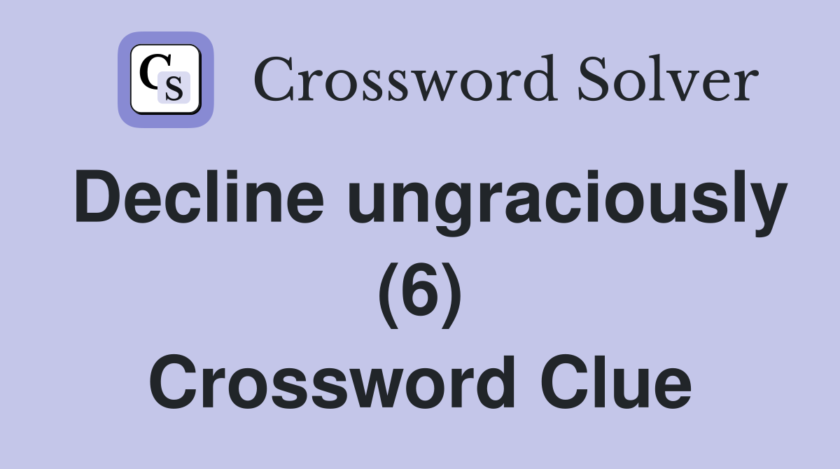 Decline ungraciously (6) Crossword Clue