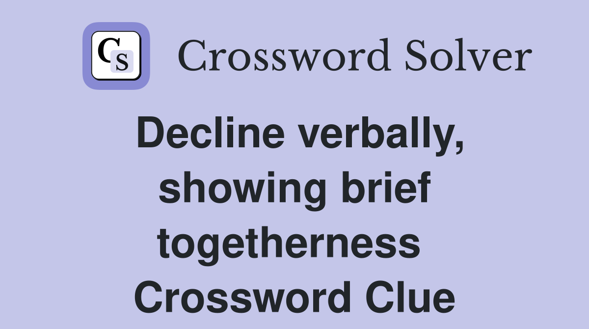 Decline verbally, showing brief togetherness  Crossword Clue