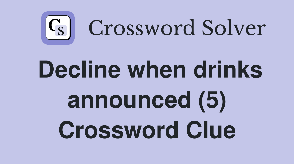 Decline when drinks announced (5) Crossword Clue