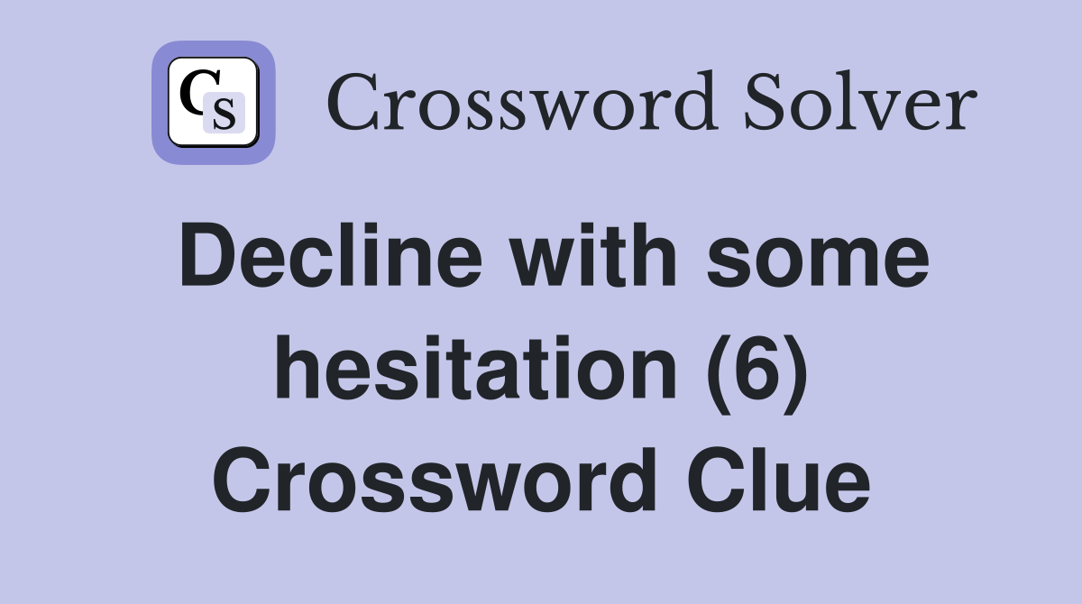 Decline with some hesitation (6) Crossword Clue
