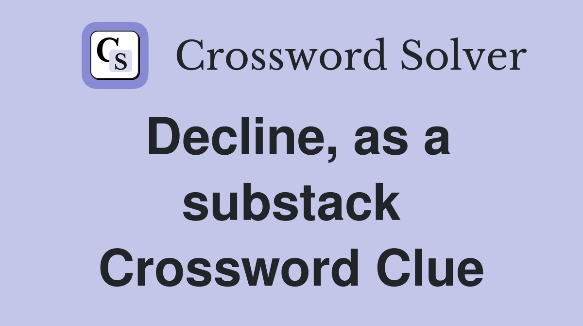 Decline, as a substack Crossword Clue