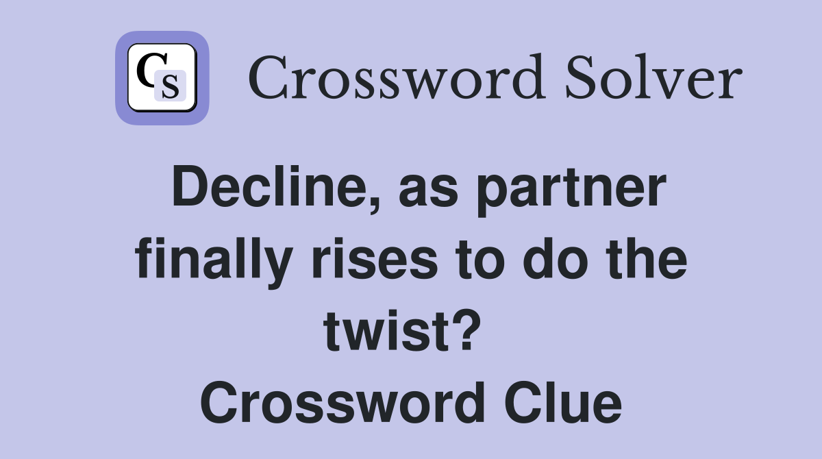 Decline, as partner finally rises to do the twist?  Crossword Clue