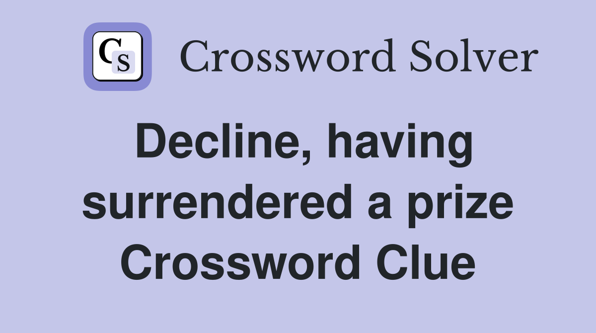 Decline, having surrendered a prize Crossword Clue