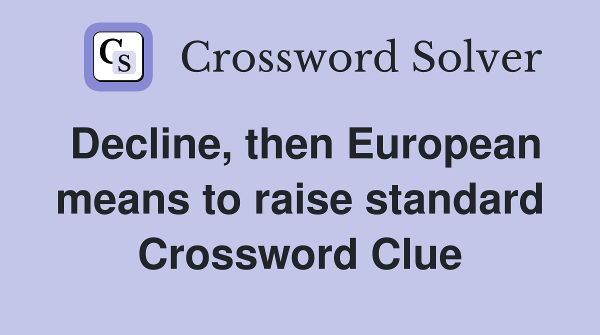 Decline, then European means to raise standard Crossword Clue