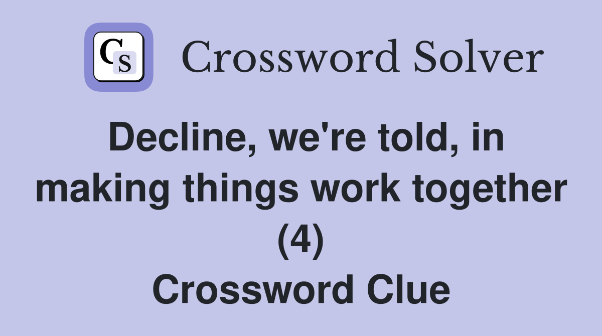 Decline, we're told, in making things work together (4) Crossword Clue